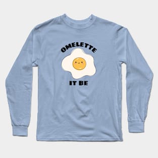 Omelette It Be - Cute Egg Pun Long Sleeve T-Shirt